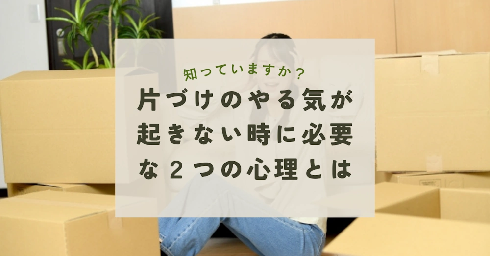 片づけのやる気が起きない時に必要な2つの心理とは