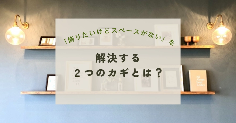 「飾りたいけどスペースがない」を解決する２つのカギとは？